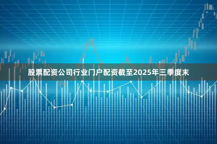 股票配资公司行业门户配资截至2025年三季度末
