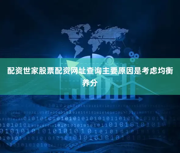 配资世家股票配资网址查询主要原因是考虑均衡养分